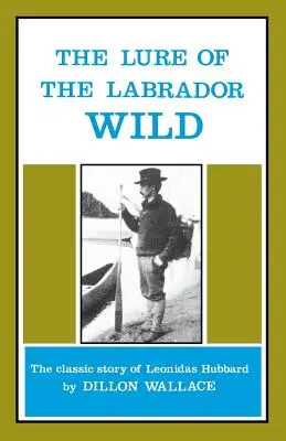 Vábenie labradorskej divočiny: Klasický príbeh Leonidasa Hubbarda - The Lure of the Labrador Wild: The Classic Story of Leonidas Hubbard