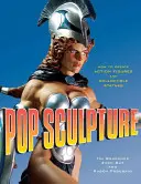 Popové sochárstvo: Ako vytvoriť akčné figúrky a zberateľské sochy - Pop Sculpture: How to Create Action Figures and Collectible Statues
