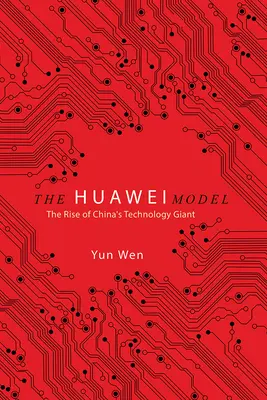 Model Huawei: Vzostup čínskeho technologického giganta - The Huawei Model: The Rise of China's Technology Giant