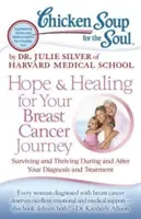 Sliepková polievka pre dušu: Nádej a uzdravenie na ceste za rakovinou prsníka: Prežiť a prosperovať počas diagnózy a liečby a po nej - Chicken Soup for the Soul: Hope & Healing for Your Breast Cancer Journey: Surviving and Thriving During and After Your Diagnosis and Treatment