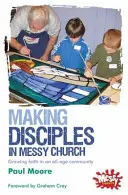 Učeníci v chaotickom zbore - Pestovanie viery v spoločenstve všetkých vekových kategórií - Making Disciples in Messy Church - Growing faith in an all-age community