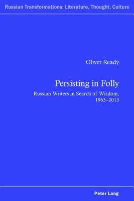 Zotrvávanie v bláznovstve: Ruskí spisovatelia v hľadaní múdrosti, 1963-2013 - Persisting in Folly: Russian Writers in Search of Wisdom, 1963-2013
