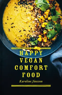 Šťastné vegánske pohodlné jedlo: Jednoduché a sýte rastlinné recepty na každý deň - Happy Vegan Comfort Food: Simple and Satisfying Plant-Based Recipes for Every Day