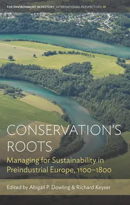 Korene ochrany prírody: Riadenie udržateľnosti v predindustriálnej Európe v rokoch 1100 - 1800 - Conservation's Roots: Managing for Sustainability in Preindustrial Europe, 1100-1800