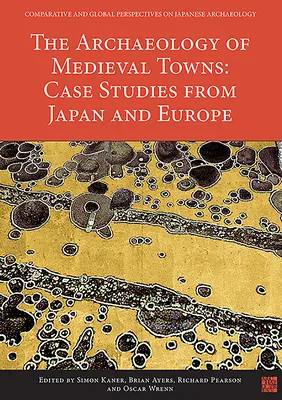 Archeológia stredovekých miest: Prípadové štúdie z Japonska a Európy - The Archaeology of Medieval Towns: Case Studies from Japan and Europe