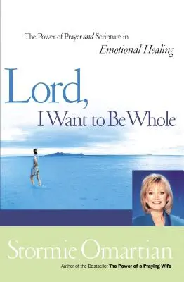 Pane, chcem byť celá: Sila modlitby a Písma pri emocionálnom uzdravení - Lord, I Want to Be Whole: The Power of Prayer and Scripture in Emotional Healing