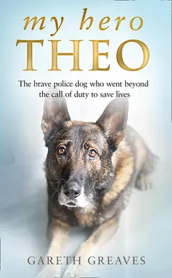 Môj hrdina Theo: Odvážny policajný pes, ktorý išiel nad rámec svojich povinností, aby zachránil životy - My Hero Theo: The Brave Police Dog Who Went Beyond the Call of Duty to Save Lives