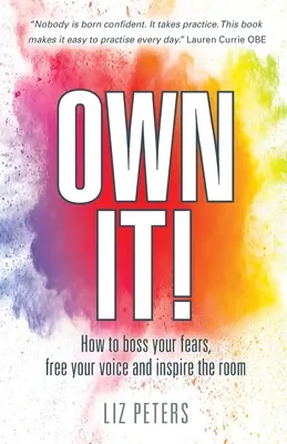 Vlastnite to! Ako ovládnuť svoj strach, oslobodiť svoj hlas a inšpirovať miestnosť - Own It!: How to boss your fears, free your voice and inspire the room