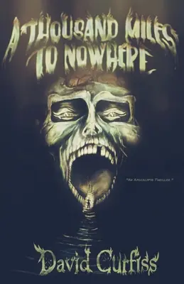 Tisíc míľ do nikam: Tisíce kilometrov: triler o apokalypse - A Thousand Miles to Nowhere: An Apocalypse Thriller