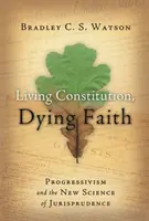 Živá ústava, umierajúca viera: Progresivizmus a nová právna veda - Living Constitution, Dying Faith: Progressivism and the New Science of Jurisprudence