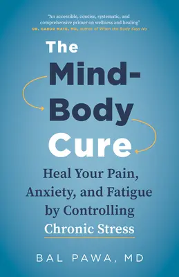 The Mind-Body Cure: Heal your Pain, Anxiety, and Fatigue by Controlling Chronic Stress - The Mind-Body Cure: Heal Your Pain, Anxiety, and Fatigue by Controlling Chronic Stress