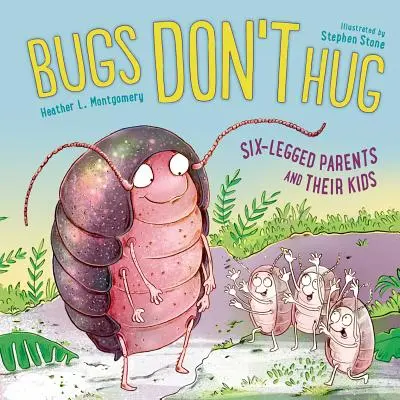 Chrobáky sa neobjímajú: Šesťnohí rodičia a ich deti - Bugs Don't Hug: Six-Legged Parents and Their Kids