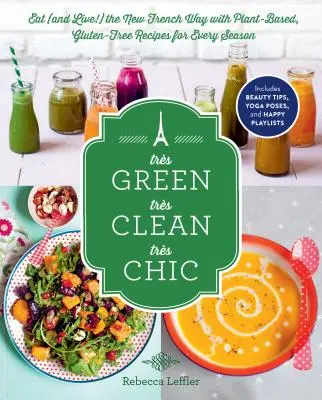 Trs Green, Trs Clean, Trs Chic: Jedzte (a žite!) po francúzsky s rastlinnými, bezlepkovými receptami pre každé ročné obdobie - Trs Green, Trs Clean, Trs Chic: Eat (and Live!) the New French Way with Plant-Based, Gluten-Free Recipes for Every Season