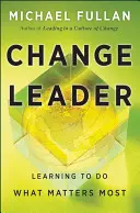 Vedúci zmeny: Naučte sa robiť to, na čom najviac záleží - Change Leader: Learning to Do What Matters Most