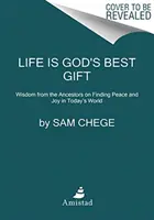 Život je najlepší Boží dar: Múdrosť predkov o hľadaní pokoja a radosti v dnešnom svete - Life Is God's Best Gift: Wisdom from the Ancestors on Finding Peace and Joy in Today's World