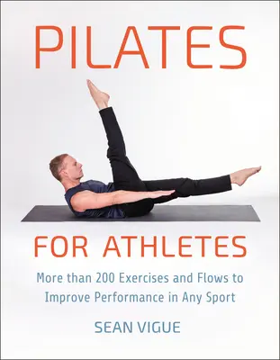 Pilates pre športovcov: Viac ako 200 cvikov a cvičení na zlepšenie výkonu v každom športe - Pilates for Athletes: More Than 200 Exercises and Flows to Improve Performance in Any Sport