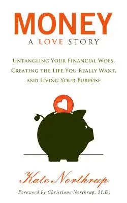 Peniaze, príbeh lásky: Vymotajte sa z finančných problémov a vytvorte si život, po akom naozaj túžite - Money, a Love Story: Untangle Your Financial Woes and Create the Life You Really Want
