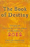 Kniha osudu: Odhalenie tajomstiev starých Mayov a proroctvo roku 2012 - The Book of Destiny: Unlocking the Secrets of the Ancient Mayans and the Prophecy of 2012