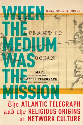 Keď médium bolo poslaním: Atlantický telegraf a náboženské počiatky sieťovej kultúry - When the Medium Was the Mission: The Atlantic Telegraph and the Religious Origins of Network Culture