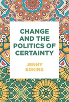 Zmena a politika istoty - Change and the Politics of Certainty