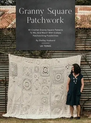 Granny Square Patchwork UK Terms Edition: Granny Square Patchwork UK Terms Edition: 40 háčkovaných vzorov Granny Square na kombinovanie s nekonečnými možnosťami patchworku - Granny Square Patchwork UK Terms Edition: 40 Crochet Granny Square Patterns to Mix and Match with Endless Patchworking Possibilities