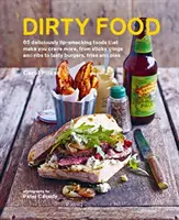 Špinavé jedlo - 65 chutných jedál, po ktorých budete mať chuť na ďalšie, od lepkavých krídel a rebier až po chutné hamburgery, hranolky a koláče - Dirty Food - 65 Deliciously Lip-Smacking Foods That Make You Crave More, from Sticky Wings and Ribs to Tasty Burgers, Fries and Pies