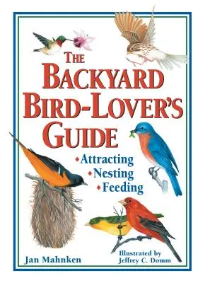 Sprievodca milovníka vtákov na záhrade: Prilákanie, hniezdenie, kŕmenie - The Backyard Bird-Lover's Guide: Attracting, Nesting, Feeding