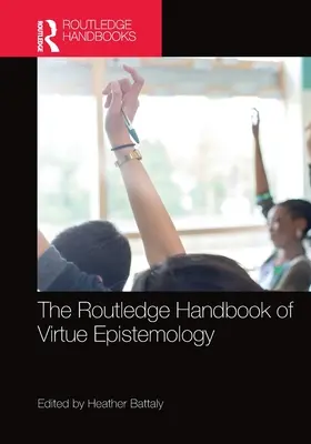 Routledge Handbook of Virtue Epistemology - The Routledge Handbook of Virtue Epistemology