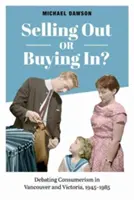 Výpredaj alebo nákup?: Diskusia o konzumerizme vo Vancouveri a Victorii v rokoch 1945-1985 - Selling Out or Buying In?: Debating Consumerism in Vancouver and Victoria, 1945-1985