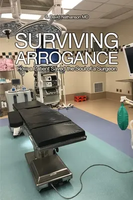 Prežiť aroganciu: Ako pacient zachránil dušu chirurga - Surviving Arrogance: How a Patient Saved the Soul of a Surgeon