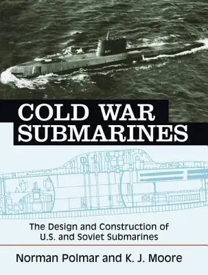 Ponorky studenej vojny: a sovietskych ponoriek: Dizajn a konštrukcia amerických a sovietskych ponoriek - Cold War Submarines: The Design and Construction of U.S. and Soviet Submarines