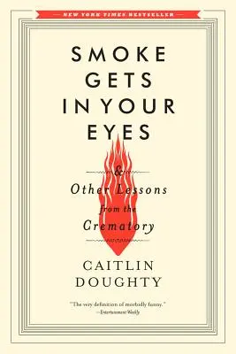 Dym sa ti dostane do očí: A iné lekcie z krematória - Smoke Gets in Your Eyes: And Other Lessons from the Crematory