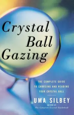 Pozeranie do krištáľovej gule: Kompletný sprievodca výberom a čítaním z krištáľovej gule - Crystal Ball Gazing: The Complete Guide to Choosing and Reading Your Crystal Ball