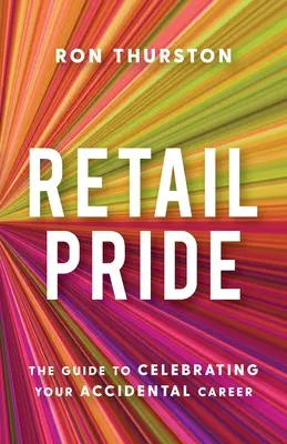 Maloobchodná hrdosť: Príručka na oslavu vašej náhodnej kariéry - Retail Pride: The Guide to Celebrating Your Accidental Career