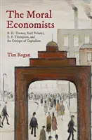 Morálni ekonómovia: Tawney, Karl Polanyi, E. P. Thompson a kritika kapitalizmu - The Moral Economists: R. H. Tawney, Karl Polanyi, E. P. Thompson, and the Critique of Capitalism