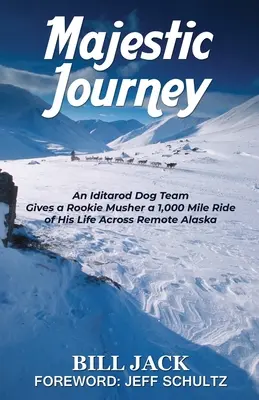 Majestátna cesta: Psí tím Iditarod absolvuje so svojím nováčikom 1000 míľ dlhú cestu naprieč odľahlou Aljaškou - Majestic Journey: An Iditarod Dog Team Gives a Rookie Musher a 1,000 Mile Ride of His Life Across Remote Alaska