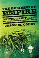 The Business of Empire: United Fruit, rasa a expanzia USA v Strednej Amerike - The Business of Empire: United Fruit, Race, and U.S. Expansion in Central America
