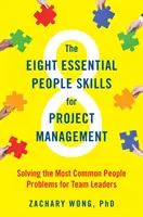 Osem základných ľudských zručností pre riadenie projektov: Riešenie najčastejších problémov s ľuďmi pre vedúcich tímov - The Eight Essential People Skills for Project Management: Solving the Most Common People Problems for Team Leaders