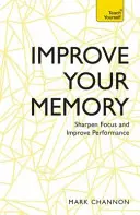 Zlepšite si pamäť: Zlepšite svoju pamäť: Zlepšite si sústredenie a výkonnosť - Improve Your Memory: Sharpen Focus and Improve Performance