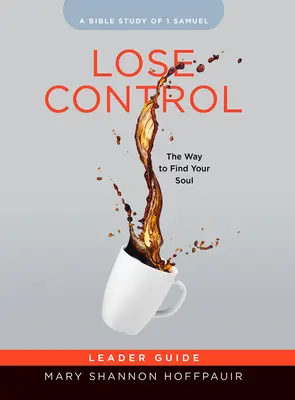 Stratiť kontrolu - Príručka pre vedúce biblického štúdia pre ženy: Cesta k nájdeniu svojej duše - Lose Control - Women's Bible Study Leader Guide: The Way to Find Your Soul