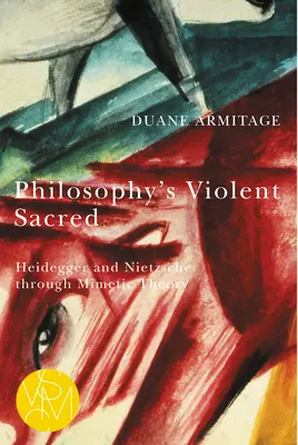 Násilné posvätno filozofie: Heidegger a Nietzsche prostredníctvom mimetickej teórie - Philosophy's Violent Sacred: Heidegger and Nietzsche Through Mimetic Theory
