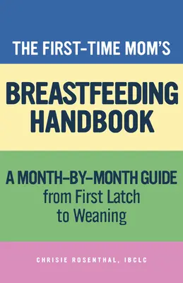 Príručka pre začínajúce mamičky o dojčení: Sprievodca krok za krokom od prvého prisatia po odstavenie - The First-Time Mom's Breastfeeding Handbook: A Step-By-Step Guide from First Latch to Weaning