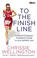 Až do cieľa - Sprievodca svetového šampióna v triatlone na ceste k dokonalým pretekom - To the Finish Line - A World Champion Triathlete's Guide To Your Perfect Race
