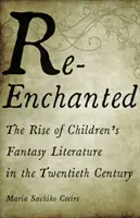Re-Enchanted: Vzostup detskej fantasy literatúry v dvadsiatom storočí - Re-Enchanted: The Rise of Children's Fantasy Literature in the Twentieth Century