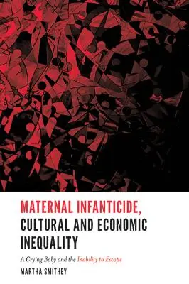Kultúrne a ekonomické súvislosti materskej infanticidy: Plačúce dieťa a nemožnosť úniku - The Cultural and Economic Context of Maternal Infanticide: A Crying Baby and the Inability to Escape