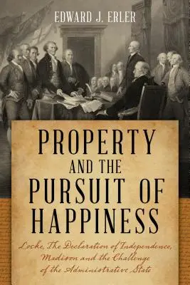 Majetok a hľadanie šťastia: Locke, Deklarácia nezávislosti, Madison a výzva administratívneho štátu - Property and the Pursuit of Happiness: Locke, the Declaration of Independence, Madison, and the Challenge of the Administrative State
