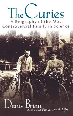 The Curies: Životopis najkontroverznejšej rodiny vo vede - The Curies: A Biography of the Most Controversial Family in Science