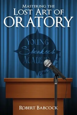Zvládnutie strateného rečníckeho umenia - Mastering the Lost Art of Oratory