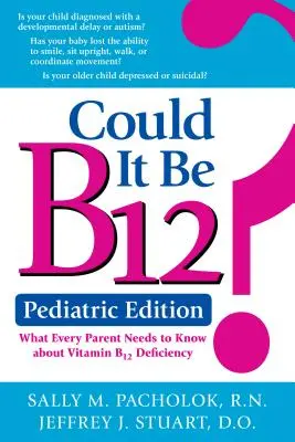 Mohol by to byť B12? Pediatrické vydanie: Čo potrebuje vedieť každý rodič o nedostatku vitamínu B12 - Could It Be B12? Pediatric Edition: What Every Parent Needs to Know about Vitamin B12 Deficiency