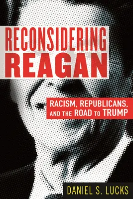 Prehodnotenie Reagana: Rasizmus, republikáni a cesta k Trumpovi - Reconsidering Reagan: Racism, Republicans, and the Road to Trump
